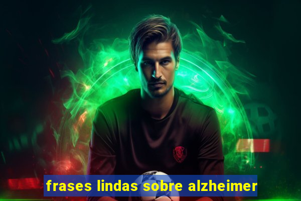 frases lindas sobre alzheimer