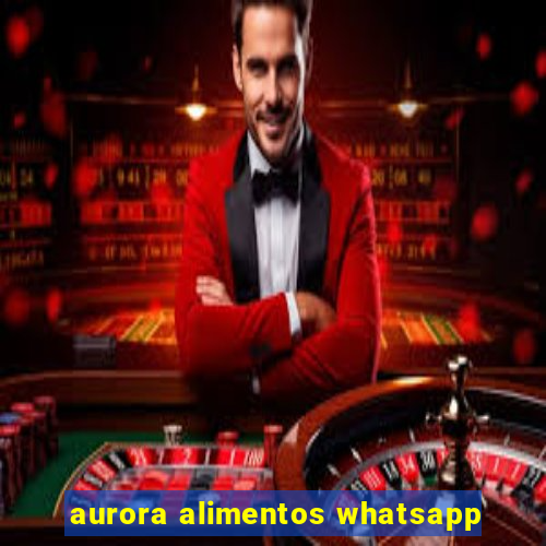 aurora alimentos whatsapp