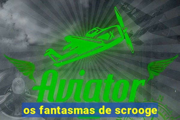 os fantasmas de scrooge