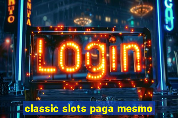 classic slots paga mesmo