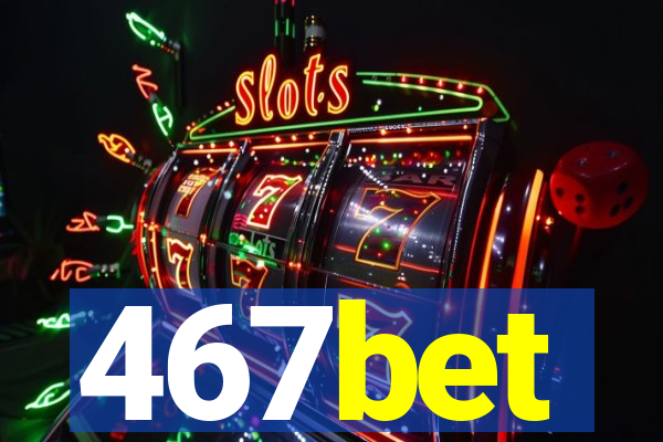 467bet