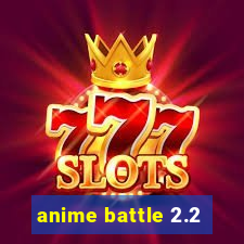 anime battle 2.2