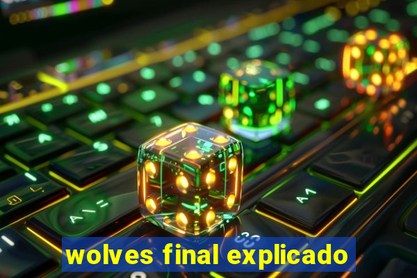 wolves final explicado