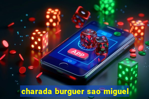 charada burguer sao miguel