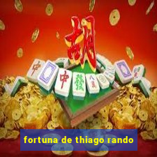 fortuna de thiago rando