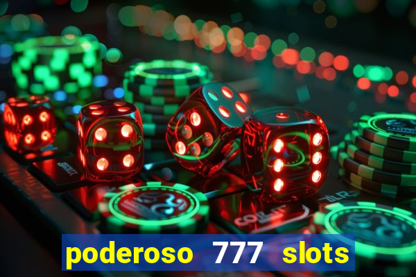 poderoso 777 slots paga mesmo