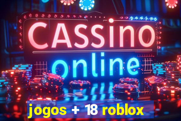 jogos + 18 roblox