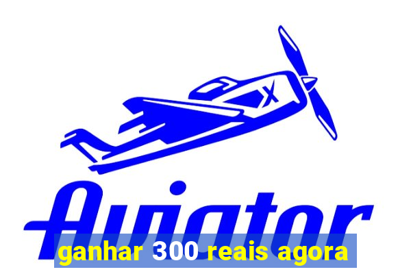 ganhar 300 reais agora