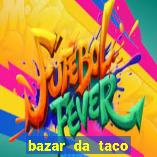 bazar da taco agendamento online