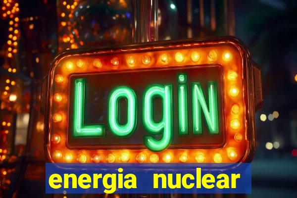 energia nuclear vantagens e desvantagens