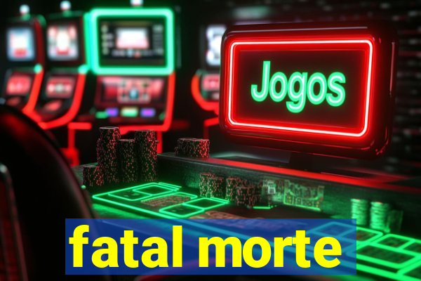 fatal morte