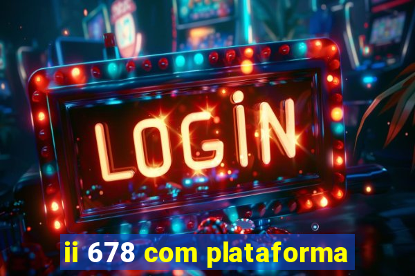 ii 678 com plataforma