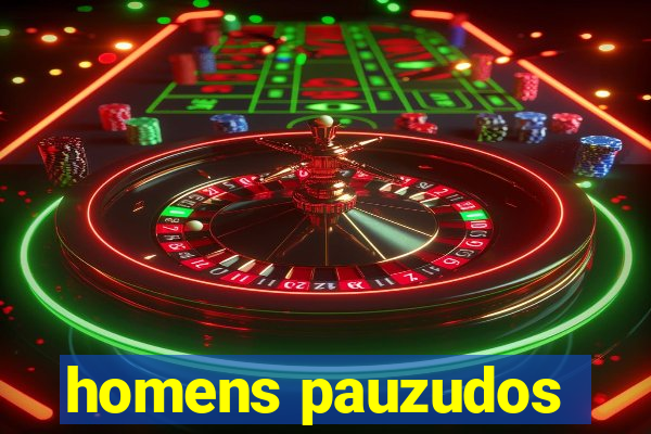 homens pauzudos