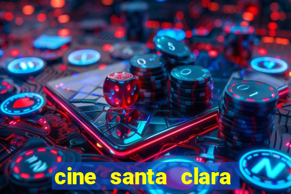 cine santa clara filmes em cartaz