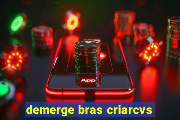 demerge bras criarcvs