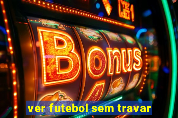 ver futebol sem travar