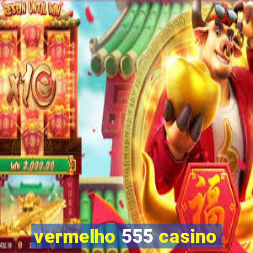 vermelho 555 casino