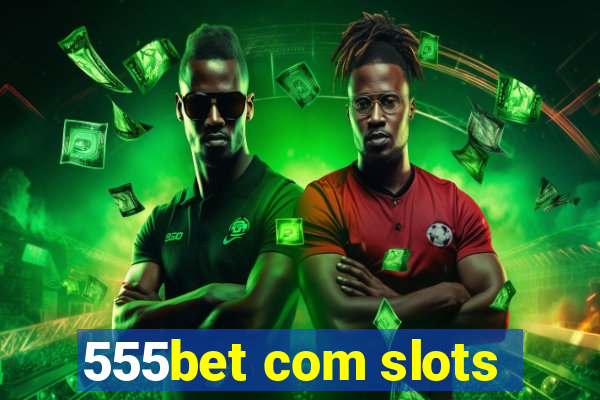 555bet com slots