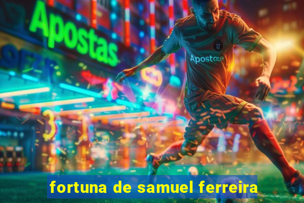 fortuna de samuel ferreira