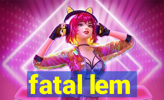 fatal lem