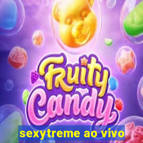 sexytreme ao vivo