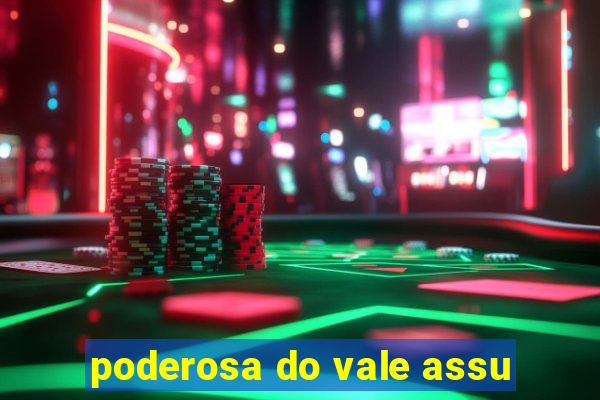 poderosa do vale assu