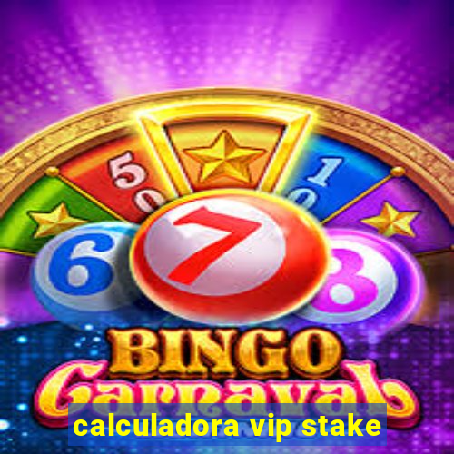 calculadora vip stake