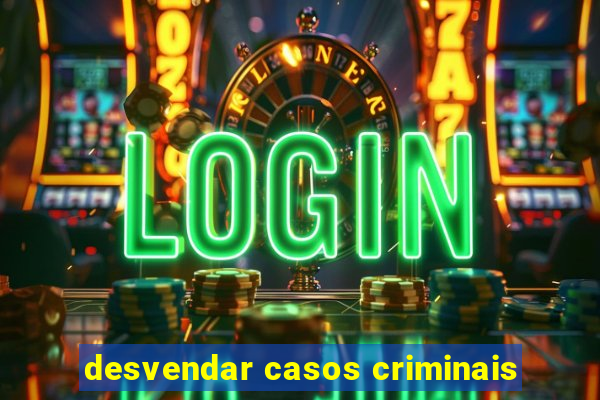 desvendar casos criminais