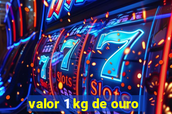 valor 1 kg de ouro