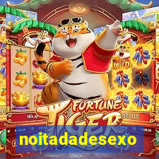 noitadadesexo