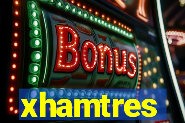 xhamtres