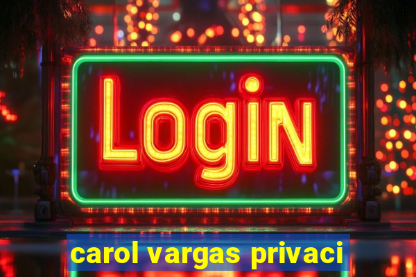 carol vargas privaci