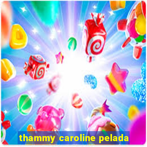 thammy caroline pelada