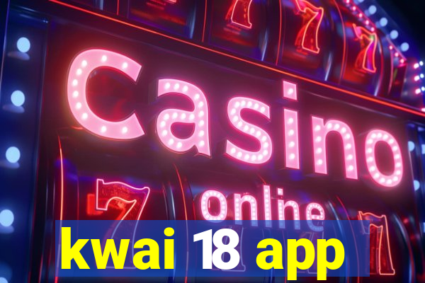 kwai 18 app