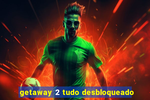 getaway 2 tudo desbloqueado