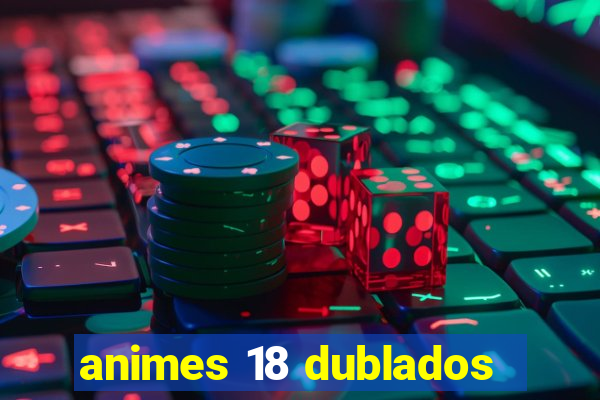 animes 18 dublados