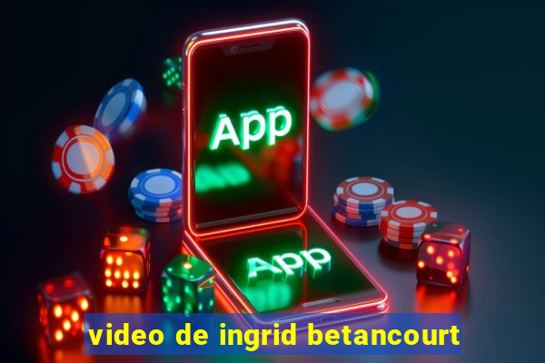 video de ingrid betancourt