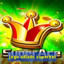 jogo adiado superbet