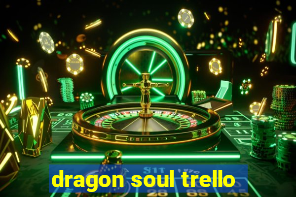 dragon soul trello