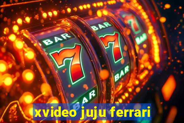 xvideo juju ferrari