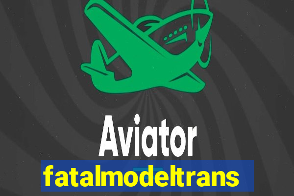 fatalmodeltransex