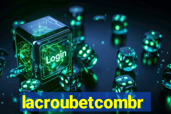 lacroubetcombr